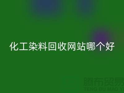 ### 化工染料回收網站哪個好？推薦上海庫存染料回收廠家