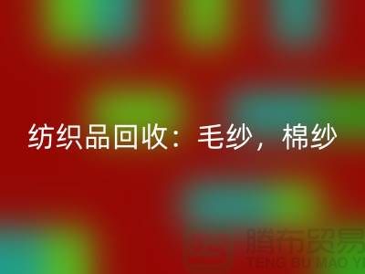 庫存紡織品回收：毛紗，棉紗，制衣線是廠家的重要原料-上海騰布貿易