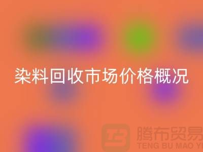 當前染料回收市場價格概況_上海庫存染料回收廠家