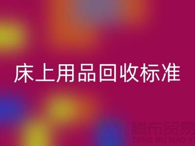 床上用品回收標準-床上用品回收廠家-床上用品回收公司