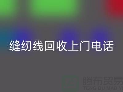 縫紉線回收平臺(tái)_二手縫紉線回收上門手機(jī)號(hào)_上海騰布貿(mào)易網(wǎng)站
