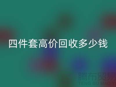 四件套高價回收多少錢一套？南通床上用品回收公司揭秘！