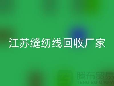 **滌綸縫紉線回收價格的計算方法與影響因素分析**江蘇廠家總部