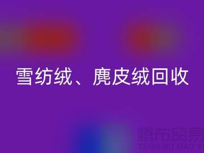 棉質(zhì)絨回收：毛呢絨回收：雪紡絨回收：上海面料回收公司的綜合優(yōu)勢