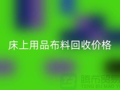 床上用品布料回收廠家介紹：環保與創新的綠色循環