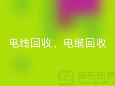 電線電纜回收：為環(huán)保與資源循環(huán)利用貢獻(xiàn)力量-上海騰布貿(mào)易