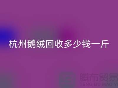 杭州羽絨回收廠家，杭州鴨絨回收價格，杭州鵝絨回收多少錢一斤
