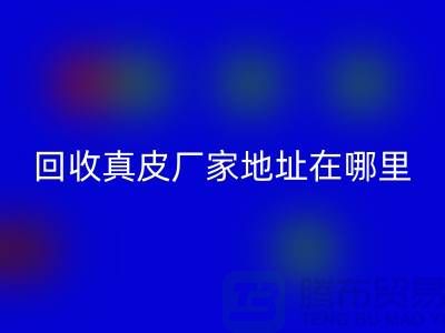 回收真皮廠家地址在哪里？庫存皮革回收講究環保理念與責任
