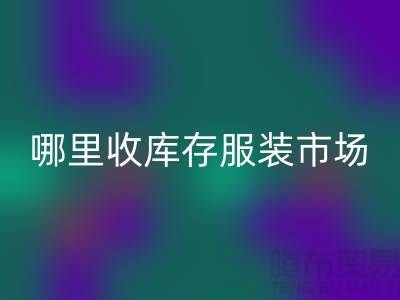 哪里收庫存服裝市場，為什么不收雜款