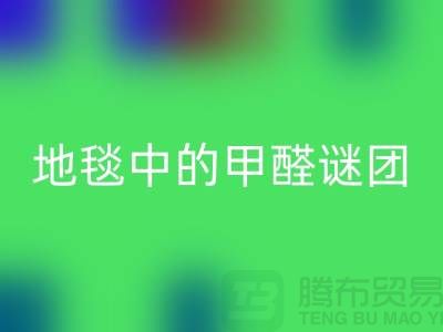 ### 地毯中的甲醛謎團(tuán)：如何識(shí)別與解決？