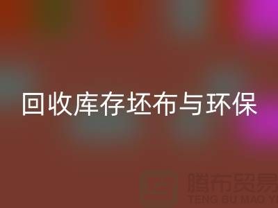 回收庫存坯布，環(huán)保與經(jīng)濟效益的雙贏之舉-免費清貨網(wǎng)