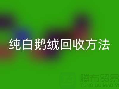 純白鵝絨回收方法-國標羽絨回收意義-鴨絨回收網站平臺
