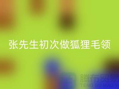 張先生初次做狐貍毛領(lǐng)比較謹慎-了解情況之后很釋然-毛領(lǐng)回收廠家