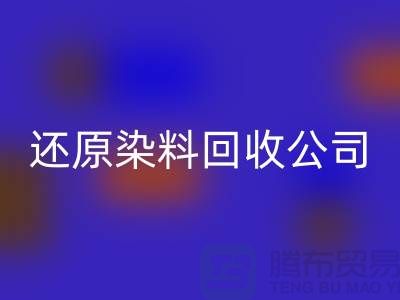 還原染料回收公司：為環保事業添磚加瓦-上海染料回收手機號