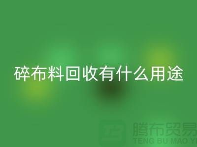 碎布料回收有什么用途，廢棄布料回收利用-上海面料回收公司