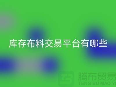 庫存布料交易平臺有哪些？義烏庫存布料回收廠家推薦