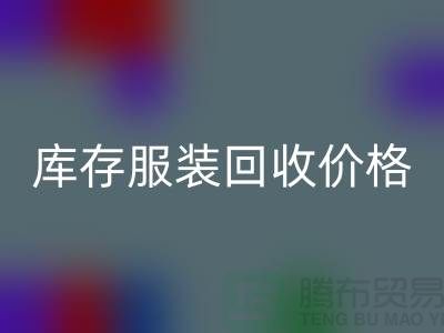 庫存服裝回收價格是企業的核心部分-廣州庫存服裝回收公司