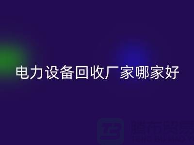 電力設備回收廠家哪家好？上海騰布貿易是您的不二選擇！