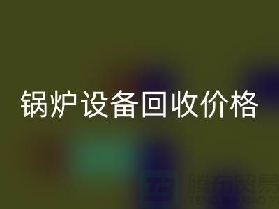 鍋爐設備回收價格：讓你的閑置資產煥發新生-制冷設備回收公司