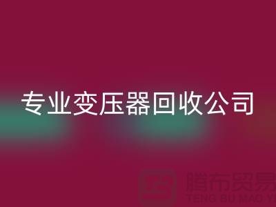 專業變壓器回收公司，杭州專業回收特種變壓器和大功率變壓器
