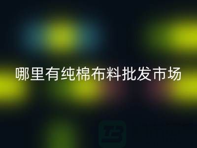 請問哪里有純棉布料批發市場