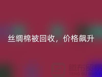 從廢品到財(cái)富：絲綢棉被回收，價格飆升！