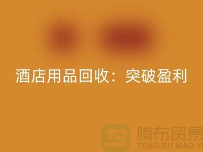 酒店用品回收：突破盈利瓶頸的秘訣