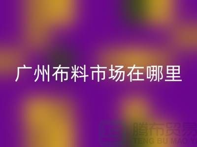 廣州布料市場在哪里？布料批發(fā)市場概況介紹
