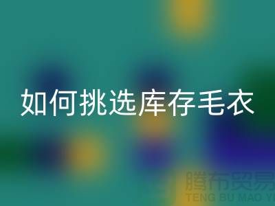 《如何挑選回收庫存毛衣：打造獨特時尚風格@上海騰布貿易》