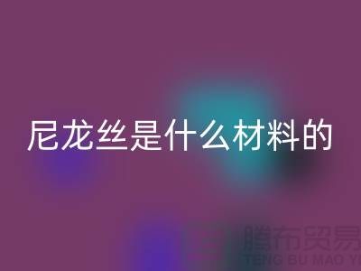 尼龍絲是什么材料做的——浙江廢絲回收公司