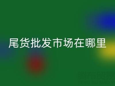 外貿(mào)尾貨批發(fā)市場(chǎng)在哪里？