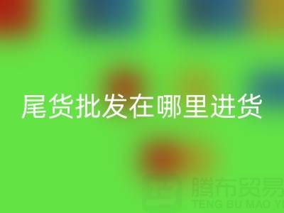 北京外貿原單正品尾貨批發在哪里進貨拿貨？全面解析