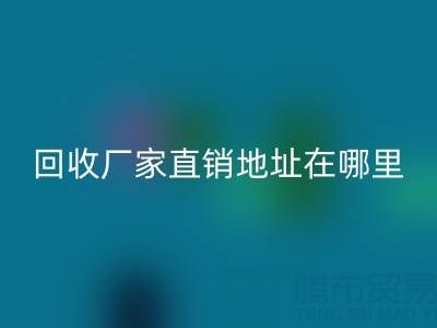 廣州二手窗簾布回收廠家直銷地址在哪里