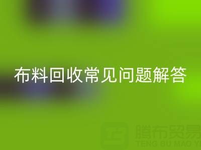 上海真絲布料回收電話常見問題解答：針對疑問一一解答