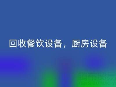 北京二手設(shè)備回收市場(chǎng)求購(gòu)：酒店設(shè)備，餐飲設(shè)備，廚房設(shè)備