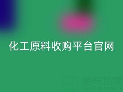 化工原料收購平臺官網地址及電話：開啟高效采購之旅