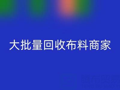 廣東大批量回收布料商家：最靠譜電話聯(lián)系方式大揭秘