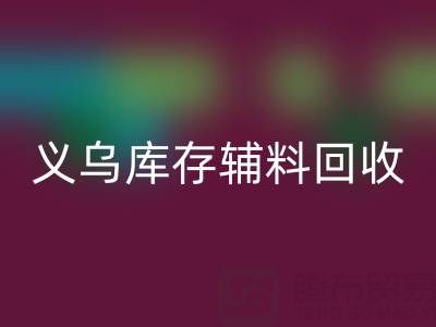義烏回收庫存輔料公司：現(xiàn)狀與前景的深度剖析